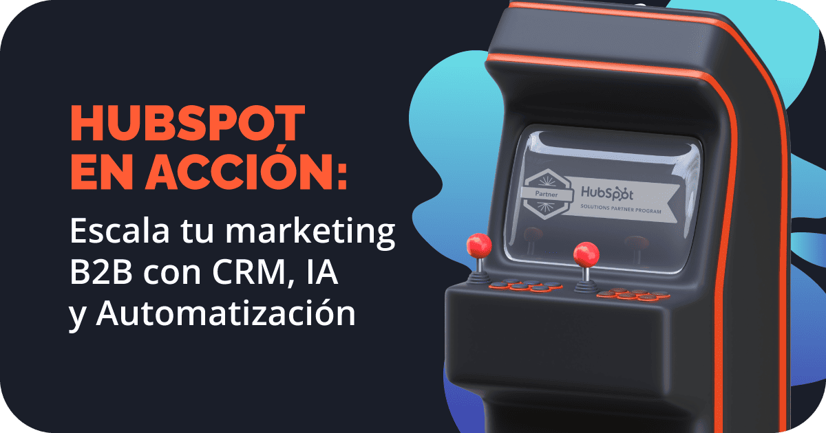 HubSpot en acción: Escala tu marketing B2B con CRM, IA y Automatización