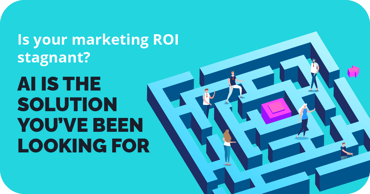 Is your marketing ROI stagnant? AI is the solution You’ve been looking for