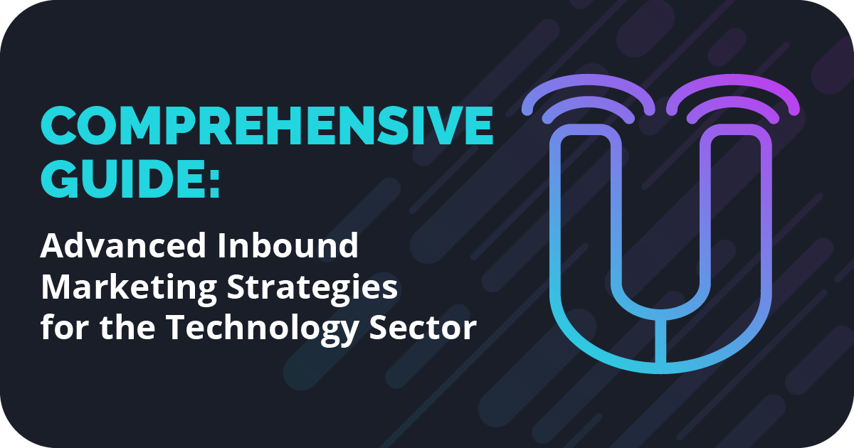 Comprehensive Guide: Advanced Inbound Marketing Strategies for the Technology Sector